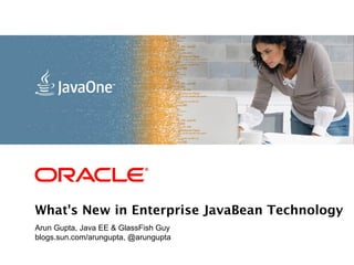 <Insert Picture Here>




What's New in Enterprise JavaBean Technology
Arun Gupta, Java EE & GlassFish Guy
blogs.sun.com/arungupta, @arungupta
 