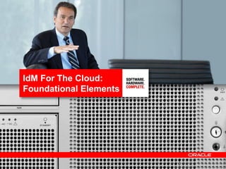 IdM For The Cloud:
Foundational Elements




                        15
 