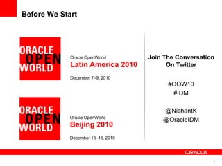 Before We Start




             Oracle OpenWorld       Join The Conversation
             Latin America 2010           On Twitter

             December 7–9, 2010
                                          #OOW10
                                           #IDM

                                        @NishantK
             Oracle OpenWorld
                                        @OracleIDM
             Beijing 2010
             December 13–16, 2010




                                                        2
 