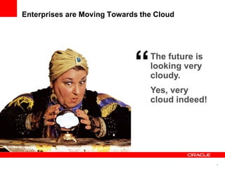 Enterprises are Moving Towards the Cloud




                             “   The future is
                                 looking very
                                 cloudy.
                                 Yes, very
                                 cloud indeed!




                                                 4
 