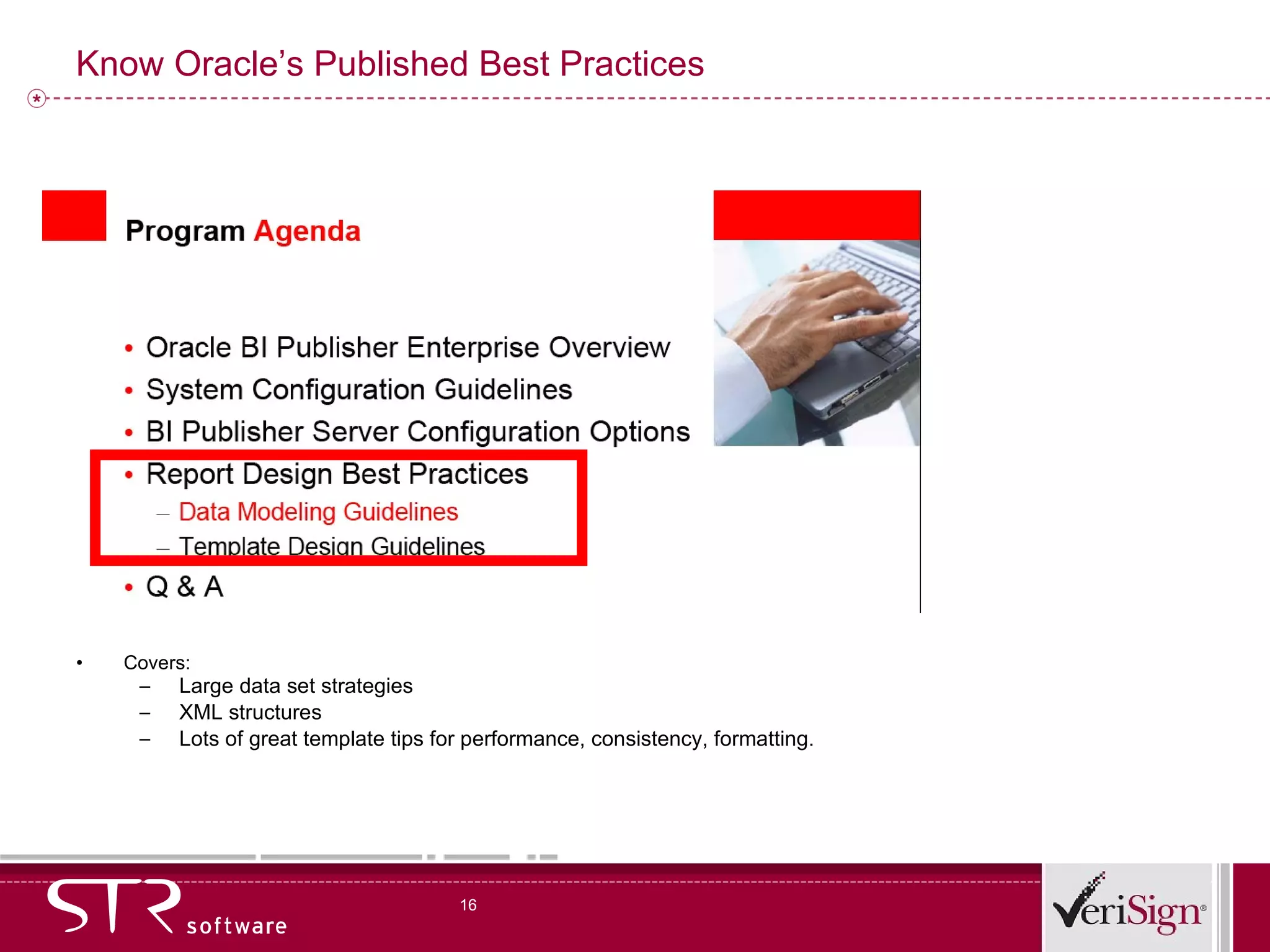 Know Oracle’s Published Best Practices Covers: Large data set strategies XML structures Lots of great template tips for performance, consistency, formatting. 