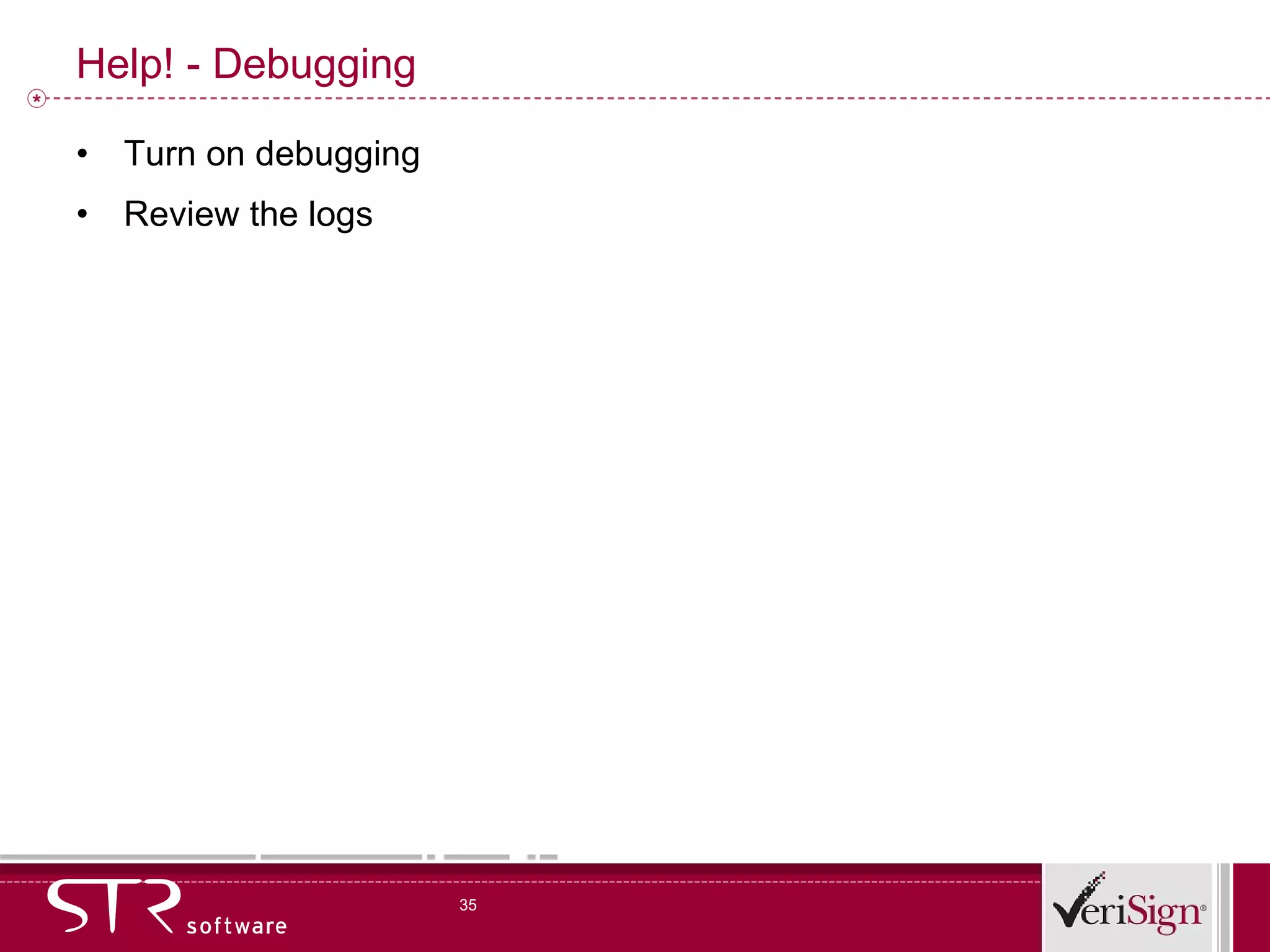 Help! - Debugging Turn on debugging Review the logs 
