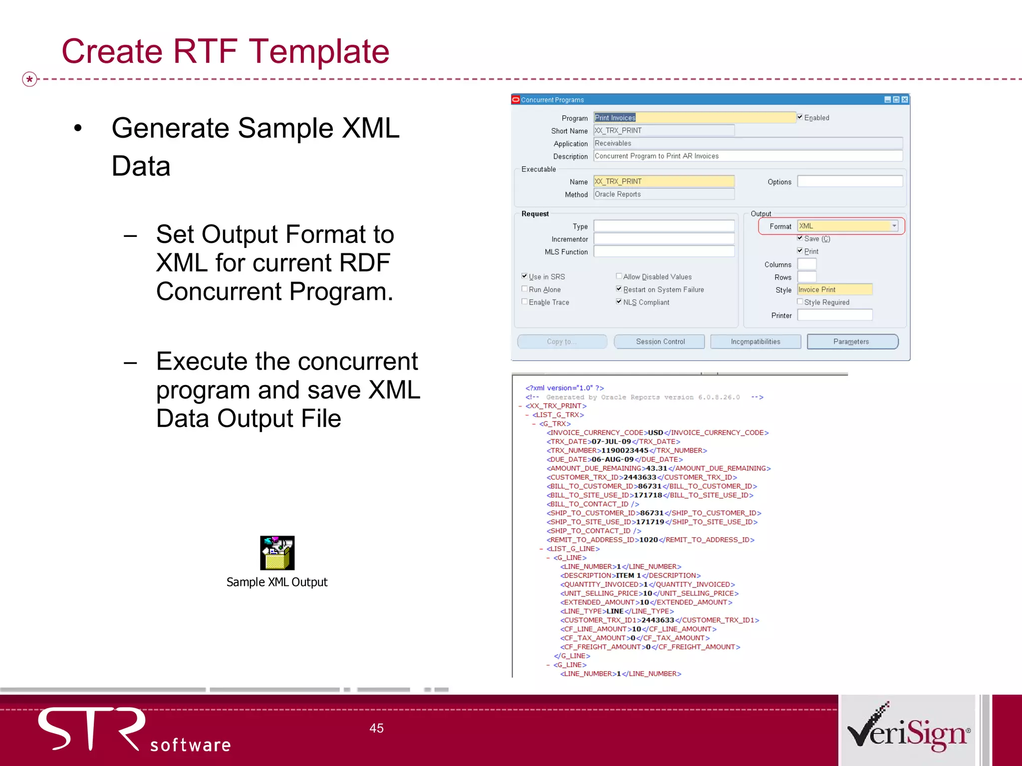 Create RTF Template  Generate Sample XML Data  Set Output Format to XML for current RDF Concurrent Program. Execute the concurrent program and save XML Data Output File 
