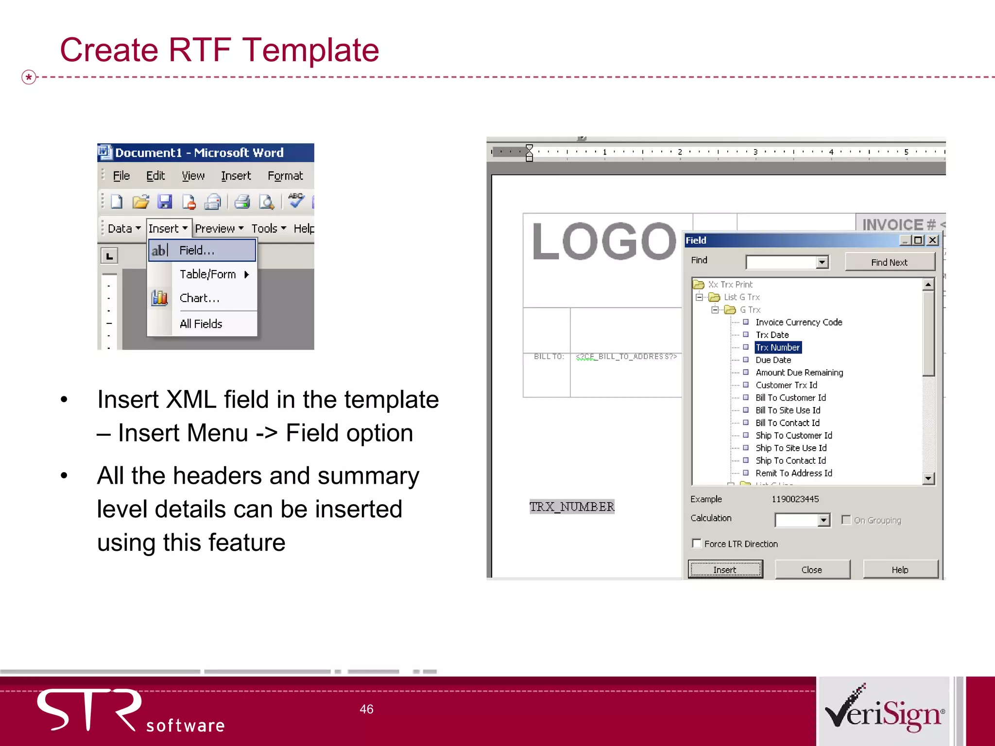 Create RTF Template  Insert XML field in the template – Insert Menu -> Field option All the headers and summary level details can be inserted using this feature 