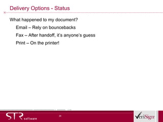 Delivery Options - Status What happened to my document? Email – Rely on bouncebacks Fax – After handoff, it’s anyone’s guess Print – On the printer! 