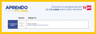 10:30 a. m.
a
11:00 a. m.
Sábado 14Horario
Ciudadanía
digital
Primaria y secundaria
Aprende a protegerte del grooming en internet
Conoce la programación
de La yapa para esta semana
 