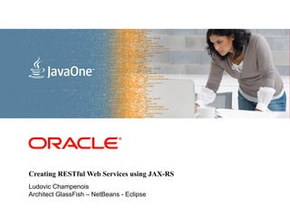<Insert Picture Here>




Creating RESTful Web Services using JAX-RS
Ludovic Champenois
Architect GlassFish – NetBeans - Eclipse
 