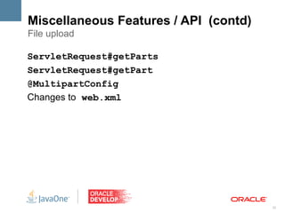 Miscellaneous Features / API (contd)
File upload

ServletRequest#getParts
ServletRequest#getPart
@MultipartConfig
Changes to web.xml




                                       32
 