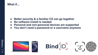 15
What if...
● Better security & a familiar CX can go together
● No software install is needed
● Personal and non-persona...