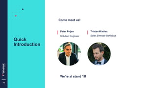2
Quick
Introduction
Come meet us!
Peter Feijen Tristan Wattiez
Solution Engineer Sales Director BeNeLux
We’re at stand 10
 