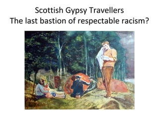 Scottish Gypsy Travellers: the last bastion of respectable racism? S32