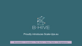 Br us s els – L o n d o n – Tel Aviv – N ew Yor k – Singapor e
Proudly introduces Scale-Ups.eu
 
