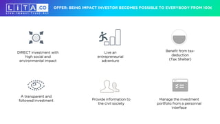 OFFER: BEING IMPACT INVESTOR BECOMES POSSIBLE TO EVERYBODY FROM 100€
Benefit from tax-
deduction
(Tax Shelter)
DIRECT inve...