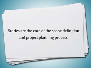 Stories arethe core of the scopedefinition
and projectplanning process.
6
 