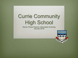 Currie Community
High School
Senior Phase Parents Information Evening
January 2016
 