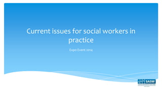 Current issues for social workers in
practice
Expo Event 2014
 