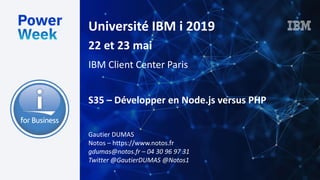 Université IBM i 2019
22 et 23 mai
IBM Client Center Paris
Gautier DUMAS
Notos – https://www.notos.fr
gdumas@notos.fr – 04 30 96 97 31
Twitter @GautierDUMAS @Notos1
S35 – Développer en Node.js versus PHP
 