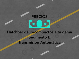 2
0
1
9
F
e
d
e
r i c
o
M
a
c
i a
s
G
a
l i n
d
o
PRECIOS
Hatchback sub-compactos alta gama
Segmento B
Transmisión Automática
 