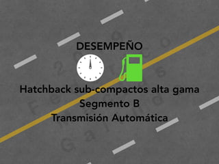 2
0
1
9
F
e
d
e
r i c
o
M
a
c
i a
s
G
a
l i n
d
o
DESEMPEÑO
Hatchback sub-compactos alta gama
Segmento B
Transmisión Automática
 