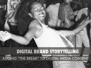 DIGITAL BRAND STORYTELLING
ADDING “THE BREAK” TO DIGITAL MEDIA CONTENT
 