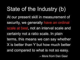 State of the Industry (b)
At our present skill in measurement of
security, we generally have an ordinal
scale at best, not...