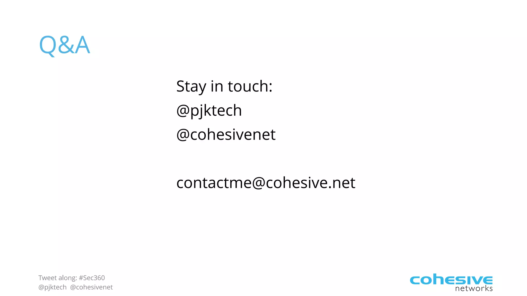 Tweet along: #Sec360
@pjktech @cohesivenet
Q&A
Stay in touch:
@pjktech
@cohesivenet
contactme@cohesive.net
 