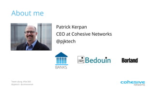 Tweet along: #Sec360
@pjktech @cohesivenet
About me
Patrick Kerpan
CEO at Cohesive Networks
@pjktech
BANKS
 