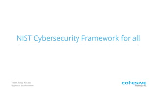 Tweet along: #Sec360
@pjktech @cohesivenet
NIST Cybersecurity Framework for all
 