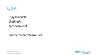 Tweet along: #Sec360
@pjktech @cohesivenet
Q&A
Stay in touch:
@pjktech
@cohesivenet
contactme@cohesive.net
 