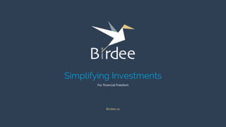 Birdee.co
For financial freedom
Simplifying Investments
 