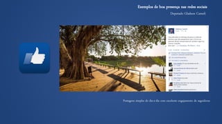 Deputado GladsonCameli 
Exemplos de boa presença nas redes sociais 
Postagens simples do dia-a-dia com excelente engajamento de seguidores  