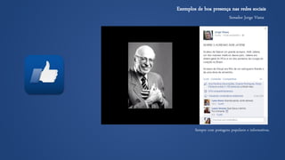 Senador Jorge Viana 
Exemplos de boa presença nas redes sociais 
Sempre com postagens populares e informativas.  