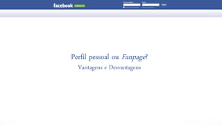 Perfil pessoal ou Fanpage? Vantagens e Desvantagens  