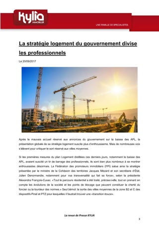 La revue de Presse KYLIA
3
La stratégie logement du gouvernement divise
les professionnels
Le 20/09/2017
Après le mauvais ...