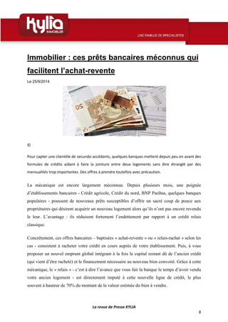 La revue de Presse KYLIA 
8 
Immobilier : ces prêts bancaires méconnus qui 
facilitent l’achat-revente 
Le 25/9/2014 
© 
P...