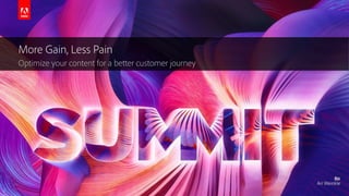 © 2017 Adobe Systems Incorporated. All Rights Reserved. Adobe Confidential.
More Gain, Less Pain
Optimize your content for a better customer journey
 