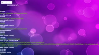 REFERENCIAS:
2.23:37
Google - Wikipedia, la enciclopedia libre
es.wikipedia.org
3.23:37
google que es - Buscar con Google
www.google.com.mx
4.23:37
Google
www.google.com.mx
5.23:37
https://plus.google.com/+google/posts
plus.google.com
6.23:36
Google
www.google.com.mx
7.23:36
GOOGLE} - Buscar con Google
www.google.com.mx23:34
https://www.google.com.mx/search?q=zoho+show+logo&hl=es-
419&biw=1366&bih=677&site=imghp&source=lnms&sa=X&ei=n5dmVfS9HMaqsAWa9YCwCA&ved=0CAUQ_AUoAA&dpr=1#q=slideshare+que
+es&hl=es-419&tbm=vid
www.google.com.mx
11.23:34
30.23:13
Enciclopedia - Wikipe
 