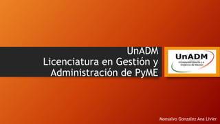UnADM
Licenciatura en Gestión y
Administración de PyME
Monsalvo Gonzalez Ana Livier
 