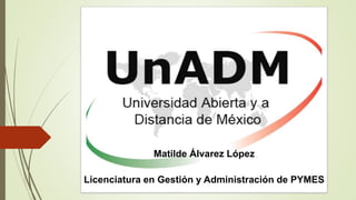 Matilde Álvarez López
Licenciatura en Gestión y Administración de PYMES
 