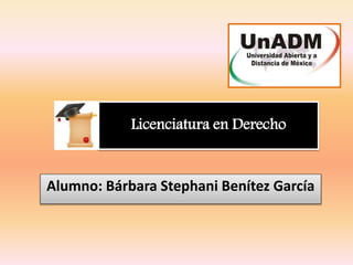 Licenciatura en Derecho
Alumno: Bárbara Stephani Benítez García
 