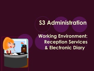 S3 Administration   Working Environment: Reception Services & Electronic Diary  