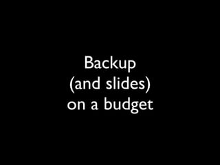 Backup
(and slides)
on a budget
 