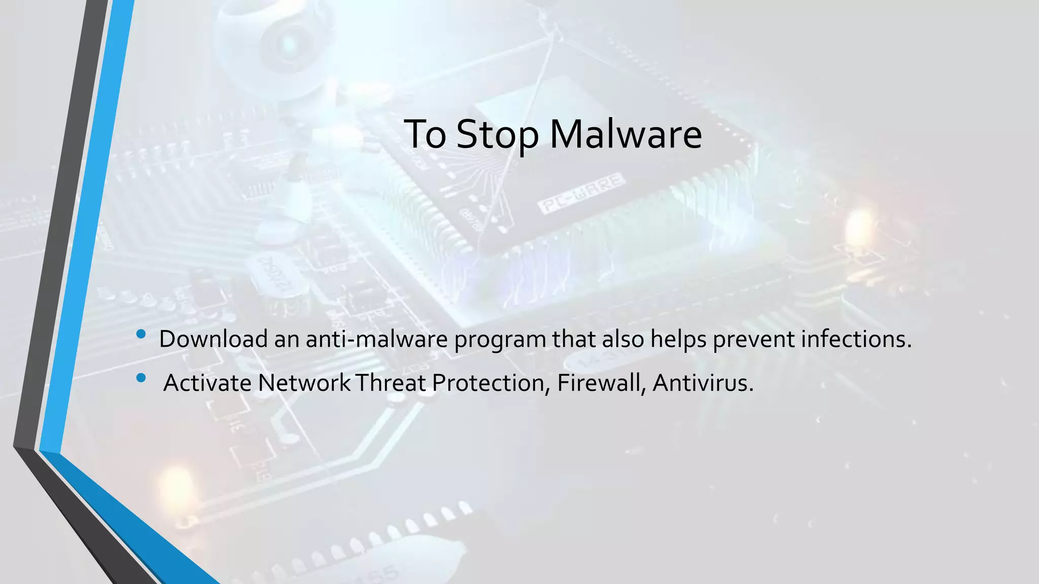 To Stop Malware
• Download an anti-malware program that also helps prevent infections.
• Activate NetworkThreat Protection, Firewall, Antivirus.
 