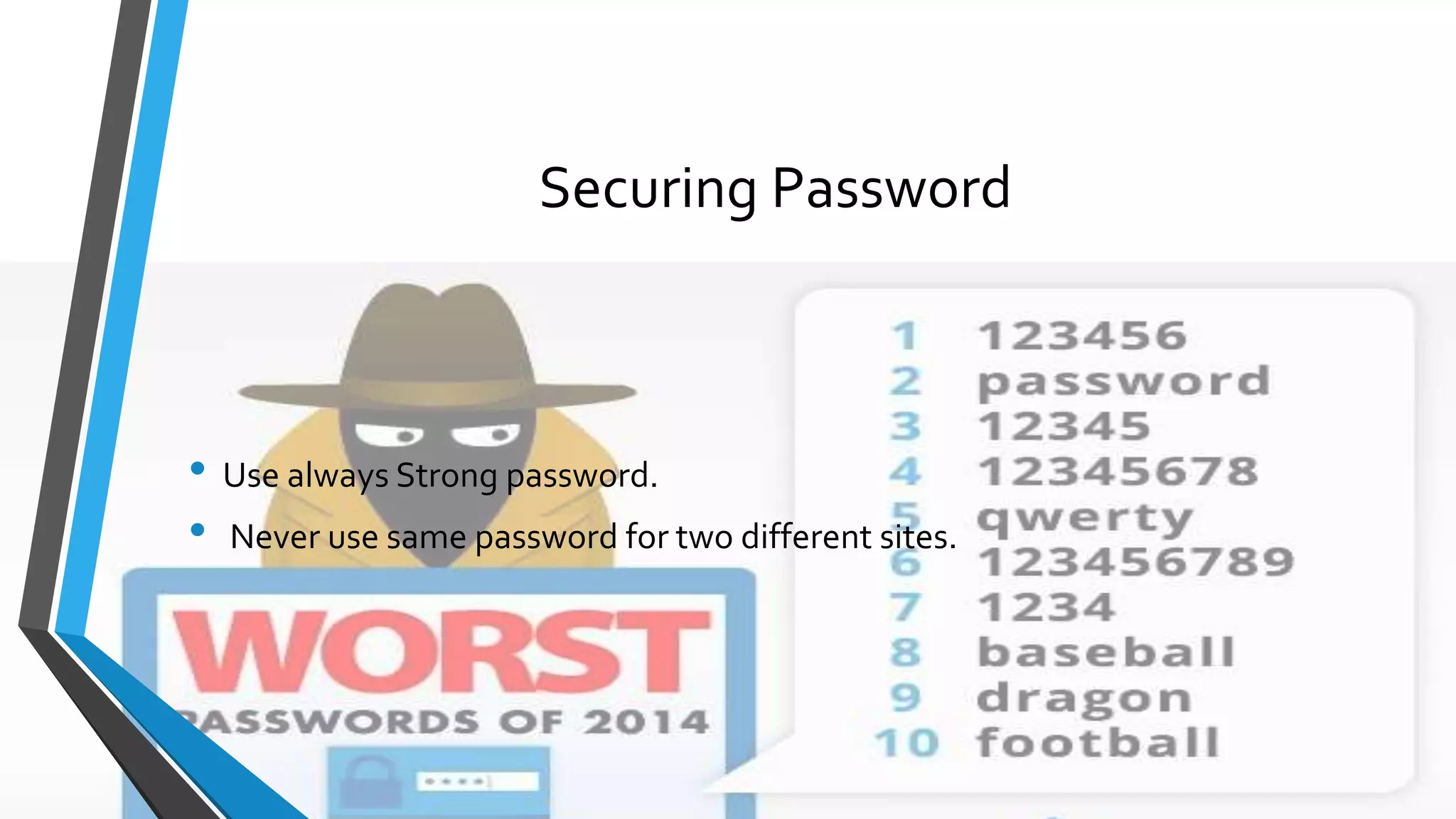 Securing Password
• Use always Strong password.
• Never use same password for two different sites.
 