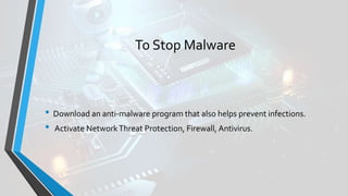 To Stop Malware
• Download an anti-malware program that also helps prevent infections.
• Activate NetworkThreat Protection, Firewall, Antivirus.
 