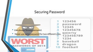 Securing Password
• Use always Strong password.
• Never use same password for two different sites.
 