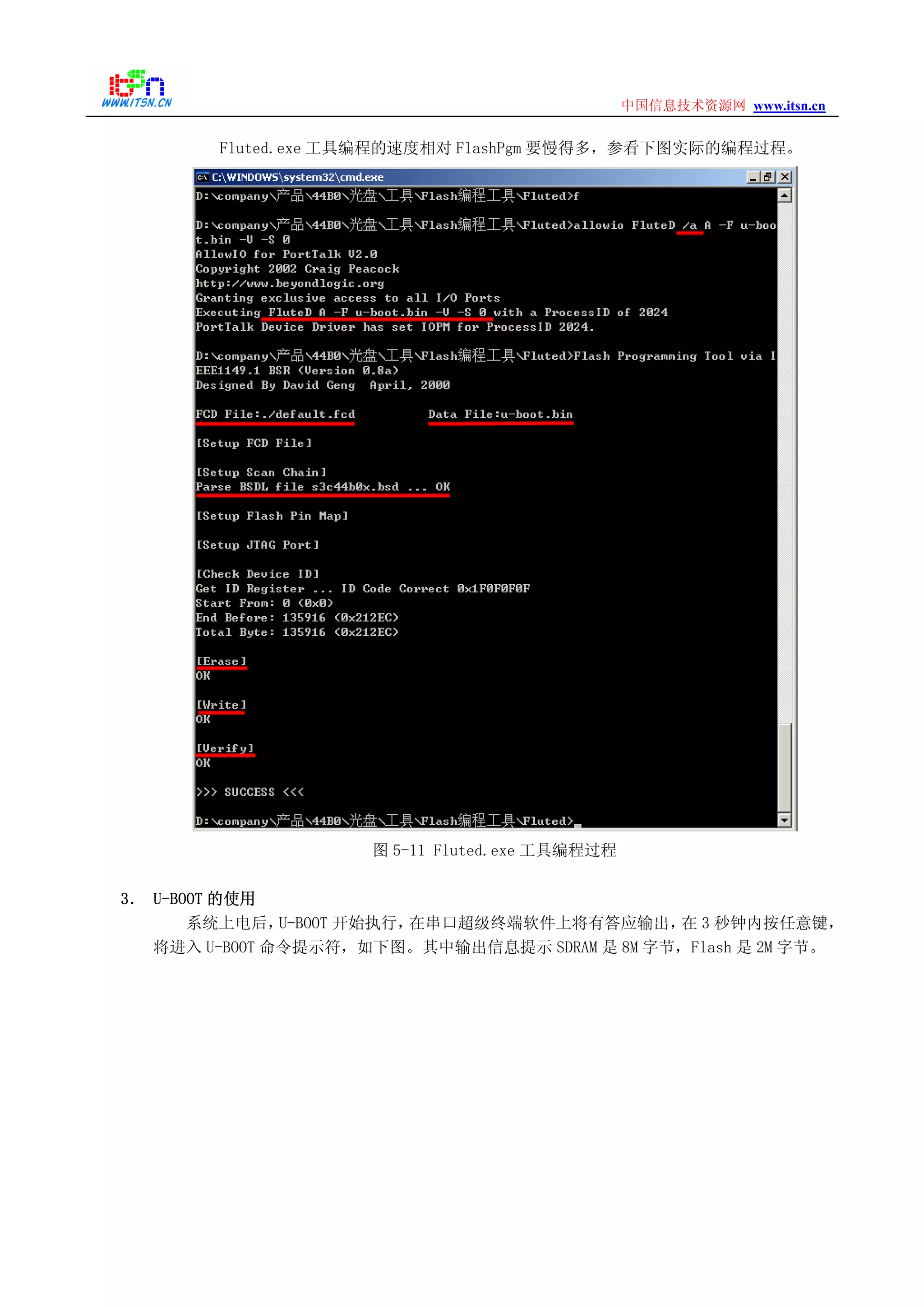 www.itsn.cn中国信息技术资源网
Fluted.exe 工具编程的速度相对 FlashPgm 要慢得多，参看下图实际的编程过程。
图 5-11 Fluted.exe 工具编程过程
3． U-BOOT 的使用
系统上电后，U-BOOT 开始执行，在串口超级终端软件上将有答应输出，在 3 秒钟内按任意键，
将进入 U-BOOT 命令提示符，如下图。其中输出信息提示 SDRAM 是 8M 字节，Flash 是 2M 字节。
 