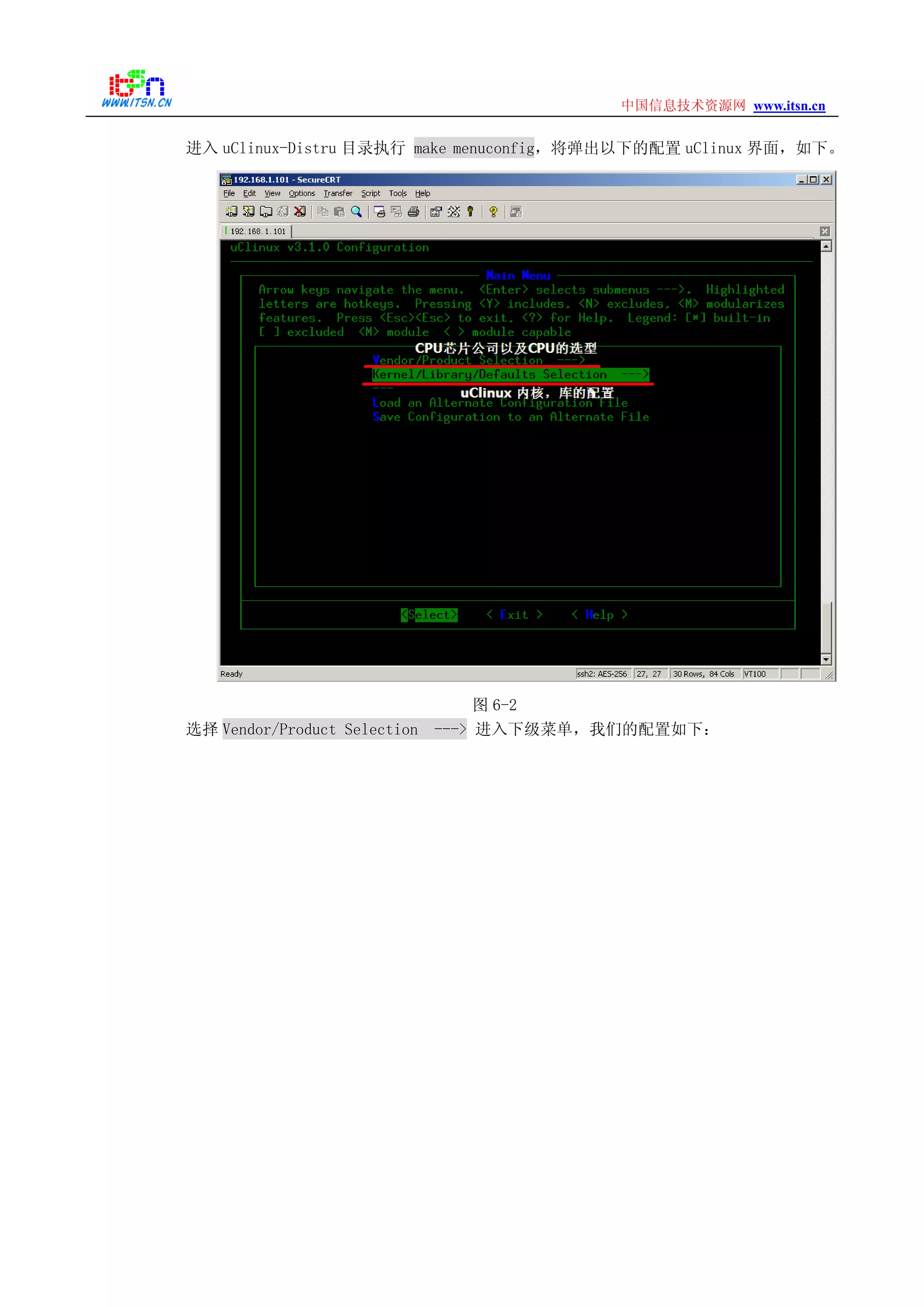 www.itsn.cn中国信息技术资源网
进入 uClinux-Distru 目录执行 make menuconfig，将弹出以下的配置 uClinux 界面，如下。
图 6-2
选择 Vendor/Product Selection ---> 进入下级菜单，我们的配置如下：
 