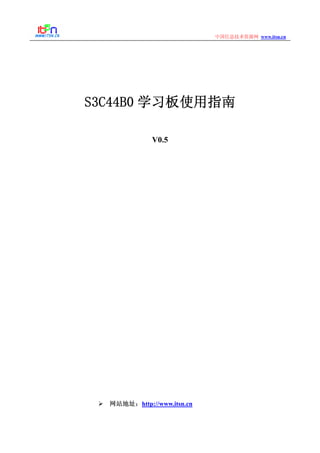 www.itsn.cn中国信息技术资源网
S3C44B0 学习板使用指南
V0.5
网站地址：http://www.itsn.cn
 