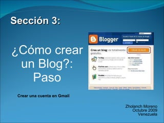 [object Object],[object Object],Zholanch Moreno Octubre 2009 Venezuela Crear una cuenta en Gmail  